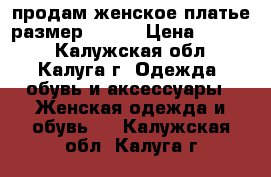 продам женское платье размер 44-46 › Цена ­ 2 000 - Калужская обл., Калуга г. Одежда, обувь и аксессуары » Женская одежда и обувь   . Калужская обл.,Калуга г.